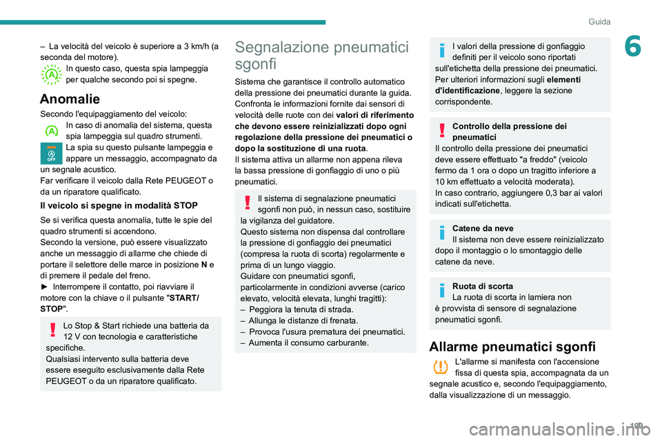 PEUGEOT PARTNER 2021 Manuale duso (in Italian) 109
Guida
6– La velocità del veicolo è superiore a 3 km/h (a seconda del motore).In questo caso, questa spia lampeggia per qualche secondo poi si spegne.
Anomalie
Secondo l'equipaggiamento de PEUGEOT PARTNER 2021 Manuale duso (in Italian) 109
Guida
6– La velocità del veicolo è superiore a 3 km/h (a seconda del motore).In questo caso, questa spia lampeggia per qualche secondo poi si spegne.
Anomalie
Secondo l'equipaggiamento de
