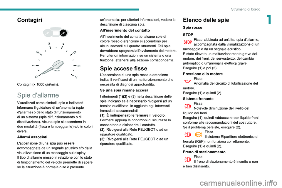 PEUGEOT PARTNER 2021 Manuale duso (in Italian) 11
Strumenti di bordo
1Contagiri
Contagiri (x 1000 giri/min).
Spie d'allarme
Visualizzati come simboli, spie e indicatori
informano il guidatore di un'anomalia (spie
d'allarme) o d PEUGEOT PARTNER 2021 Manuale duso (in Italian) 11
Strumenti di bordo
1Contagiri
Contagiri (x 1000 giri/min).
Spie d'allarme
Visualizzati come simboli, spie e indicatori
informano il guidatore di un'anomalia (spie
d'allarme) o d