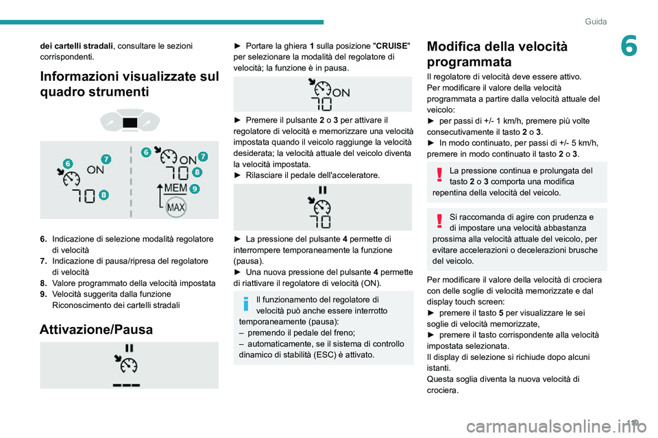 PEUGEOT PARTNER 2021 Manuale duso (in Italian) 11 9
Guida
6dei cartelli stradali, consultare le sezioni
corrispondenti.
Informazioni visualizzate sul
quadro strumenti
6.Indicazione di selezione modalità regolatore
di velocità
7. Indica PEUGEOT PARTNER 2021 Manuale duso (in Italian) 11 9
Guida
6dei cartelli stradali, consultare le sezioni
corrispondenti.
Informazioni visualizzate sul
quadro strumenti
6.Indicazione di selezione modalità regolatore
di velocità
7. Indica