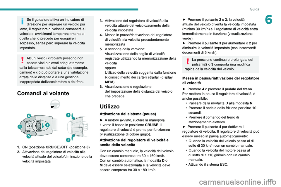 PEUGEOT PARTNER 2021 Manuale duso (in Italian) 121
Guida
6Se il guidatore attiva un indicatore di
direzione per superare un veicolo più
lento, il regolatore di velocità consentirà al
veicolo di avvicinarsi temporaneamente a
quello che lo pr PEUGEOT PARTNER 2021 Manuale duso (in Italian) 121
Guida
6Se il guidatore attiva un indicatore di
direzione per superare un veicolo più
lento, il regolatore di velocità consentirà al
veicolo di avvicinarsi temporaneamente a
quello che lo pr