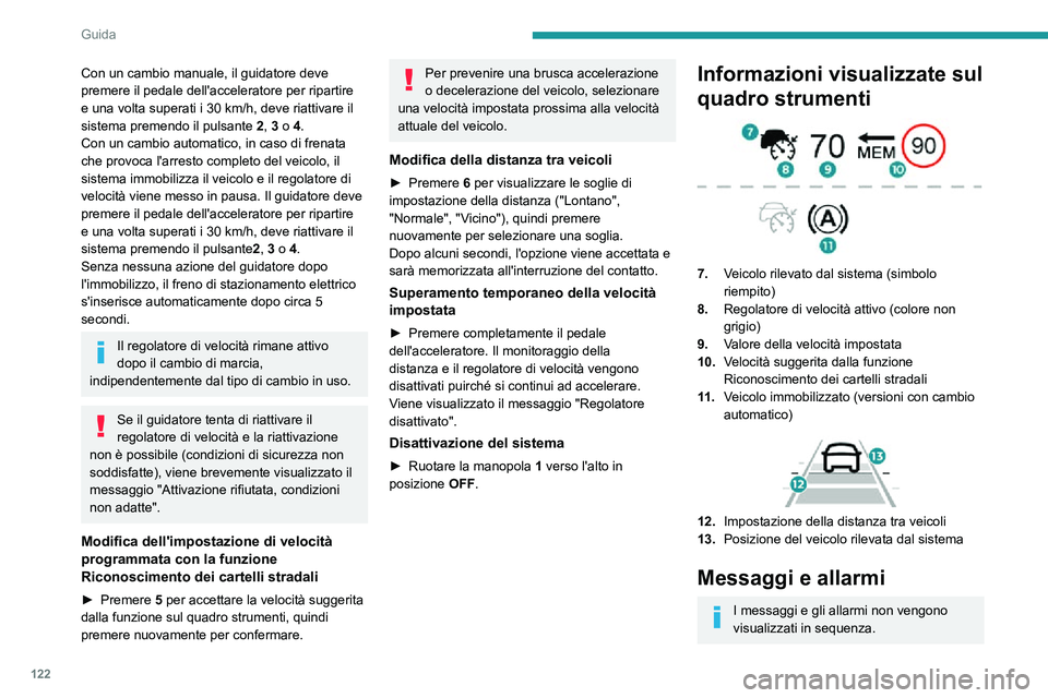 PEUGEOT PARTNER 2021 Manuale duso (in Italian) 122
Guida
Con un cambio manuale, il guidatore deve
premere il pedale dell'acceleratore per ripartire
e una volta superati i 30 km/h, deve riattivare il sistema premendo il pulsante 2, 3 o 4.
Con PEUGEOT PARTNER 2021 Manuale duso (in Italian) 122
Guida
Con un cambio manuale, il guidatore deve
premere il pedale dell'acceleratore per ripartire
e una volta superati i 30 km/h, deve riattivare il sistema premendo il pulsante 2, 3 o 4.
Con