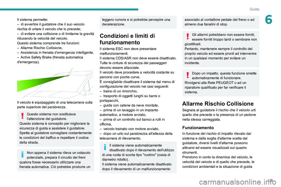 PEUGEOT PARTNER 2021 Manuale duso (in Italian) 125
Guida
6Il sistema permette:– di avvertire il guidatore che il suo veicolo rischia di urtare il veicolo che lo precede;– di evitare una collisione o di limitarne la gravità riducendo la veloci PEUGEOT PARTNER 2021 Manuale duso (in Italian) 125
Guida
6Il sistema permette:– di avvertire il guidatore che il suo veicolo rischia di urtare il veicolo che lo precede;– di evitare una collisione o di limitarne la gravità riducendo la veloci