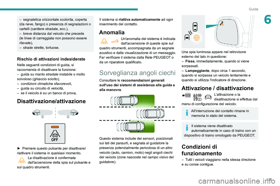 PEUGEOT PARTNER 2021  Manuale duso (in Italian) 131
Guida
6– segnaletica orizzontale scolorita, coperta (da neve, fango) o presenza di segnalazioni o 
cartelli (cantiere stradale, ecc.),
– breve distanza dal veicolo che precede (le linee di car
