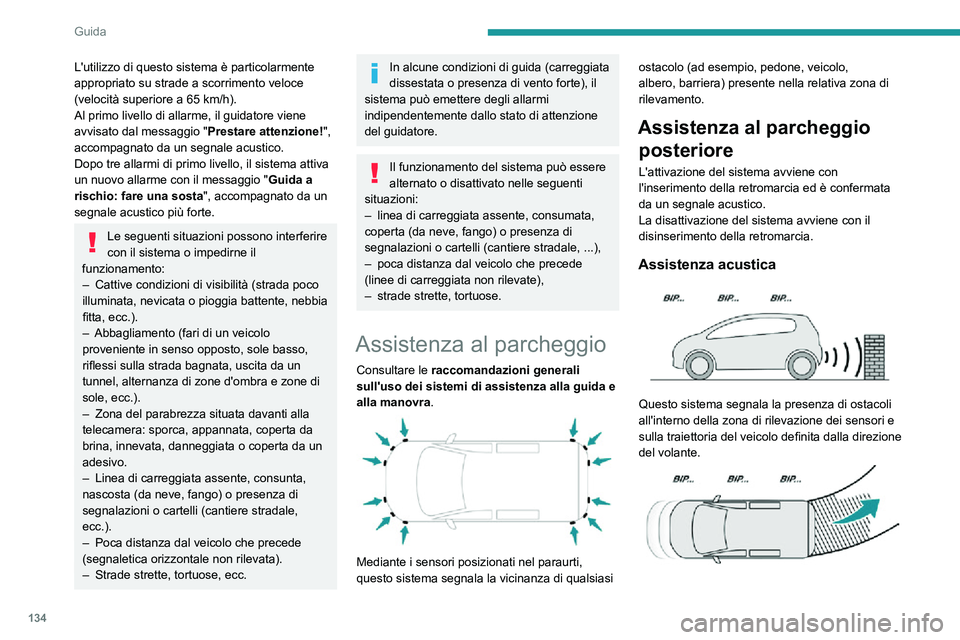 PEUGEOT PARTNER 2021  Manuale duso (in Italian) 134
Guida
L'utilizzo di questo sistema è particolarmente 
appropriato su strade a scorrimento veloce 
(velocità superiore a 65 km/h).Al primo livello di allarme, il guidatore viene 
avvisato dal