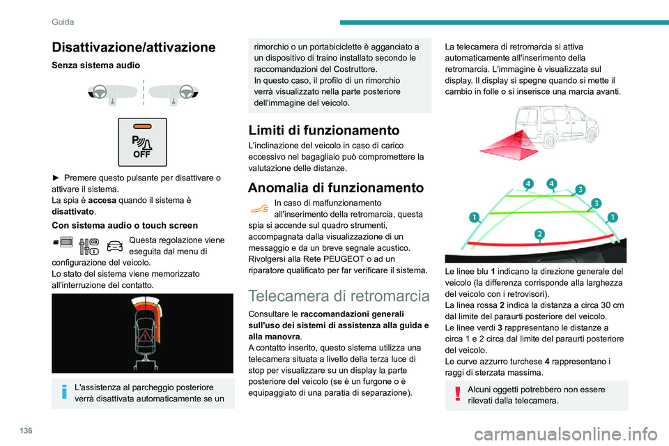 PEUGEOT PARTNER 2021  Manuale duso (in Italian) 136
Guida
Disattivazione/attivazione
Senza sistema audio 
  
 
► Premere questo pulsante per disattivare o attivare il sistema.
La spia è accesa quando il sistema è 
disattivato.
Con sistema audio