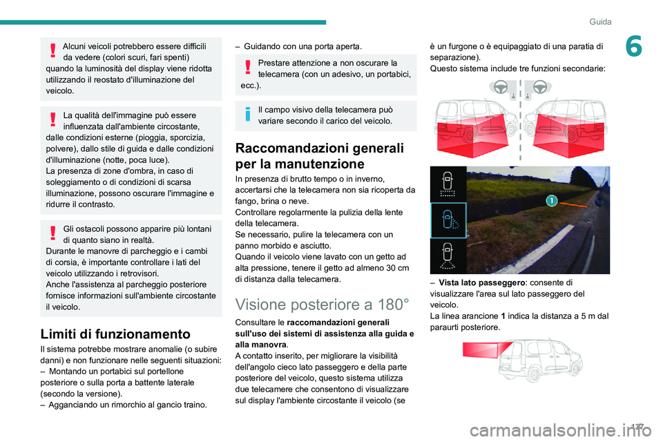 PEUGEOT PARTNER 2021  Manuale duso (in Italian) 137
Guida
6Alcuni veicoli potrebbero essere difficili da vedere (colori scuri, fari spenti) 
quando la luminosità del display viene ridotta 
utilizzando il reostato d'illuminazione del 
veicolo.
