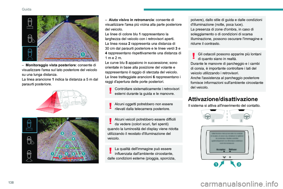 PEUGEOT PARTNER 2021  Manuale duso (in Italian) 138
Guida
 
– Monitoraggio vista posteriore: consente di 
visualizzare l'area sul lato posteriore del veicolo 
su una lunga distanza.
La linea arancione  1
 indica la distanza a 5 m dal paraurti