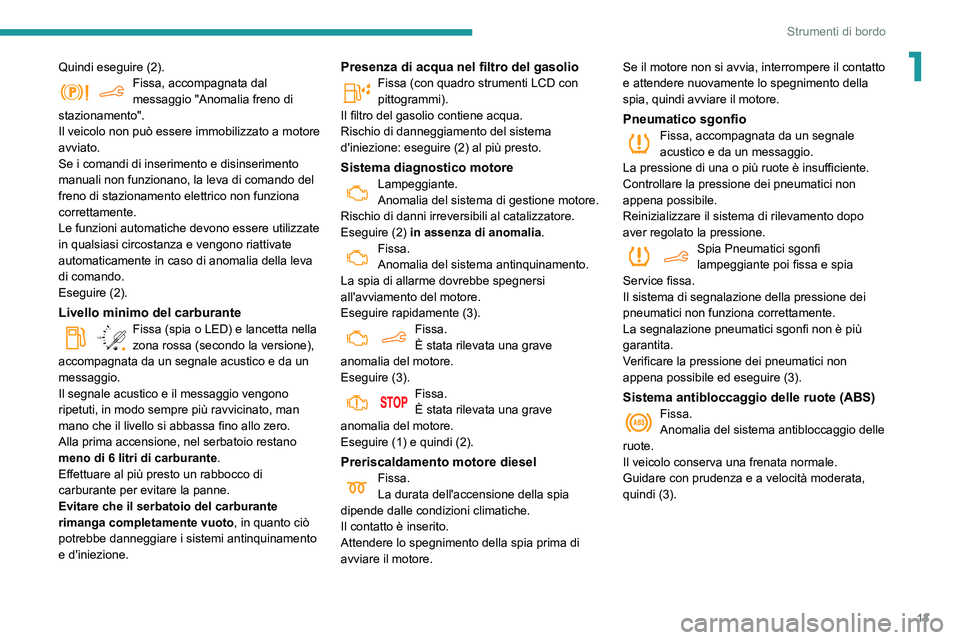 PEUGEOT PARTNER 2021 Manuale duso (in Italian) 13
Strumenti di bordo
1Quindi eseguire (2).Fissa, accompagnata dal messaggio "Anomalia freno di
stazionamento".
Il veicolo non può essere immobilizzato a motore
avviato.
Se i comandi di ins PEUGEOT PARTNER 2021 Manuale duso (in Italian) 13
Strumenti di bordo
1Quindi eseguire (2).Fissa, accompagnata dal messaggio "Anomalia freno di
stazionamento".
Il veicolo non può essere immobilizzato a motore
avviato.
Se i comandi di ins
