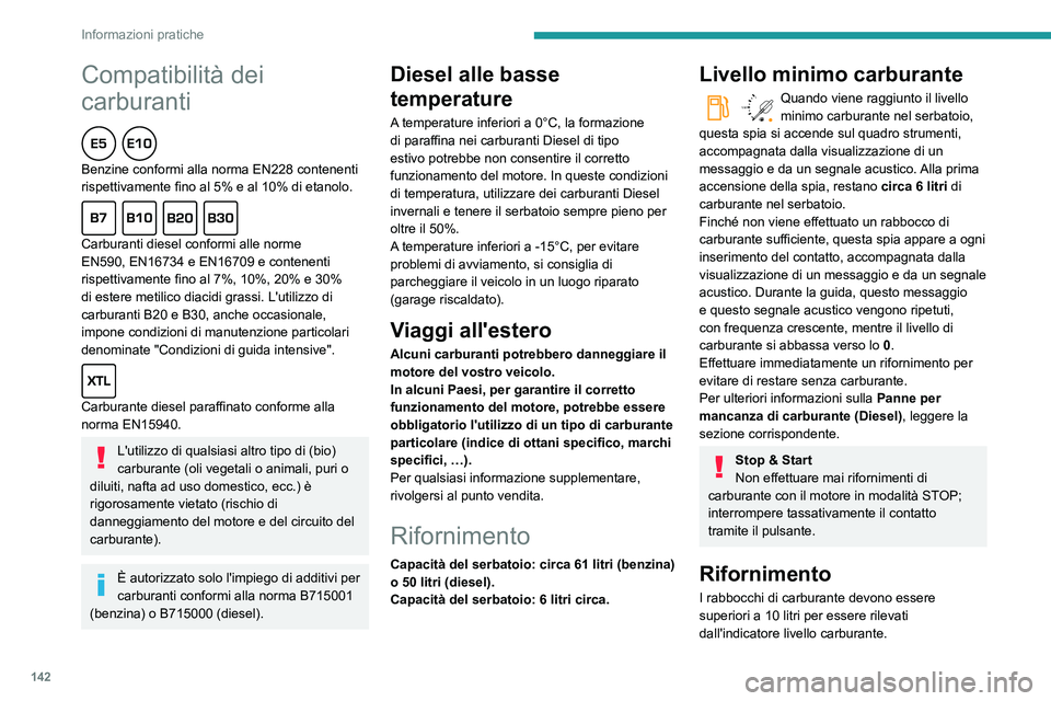 PEUGEOT PARTNER 2021  Manuale duso (in Italian) 142
Informazioni pratiche
Compatibilità dei 
carburanti
  
Benzine conformi alla norma EN228 contenenti 
rispettivamente fino al 5% e al 10% di etanolo.
  
Carburanti diesel conformi alle norme 
EN59
