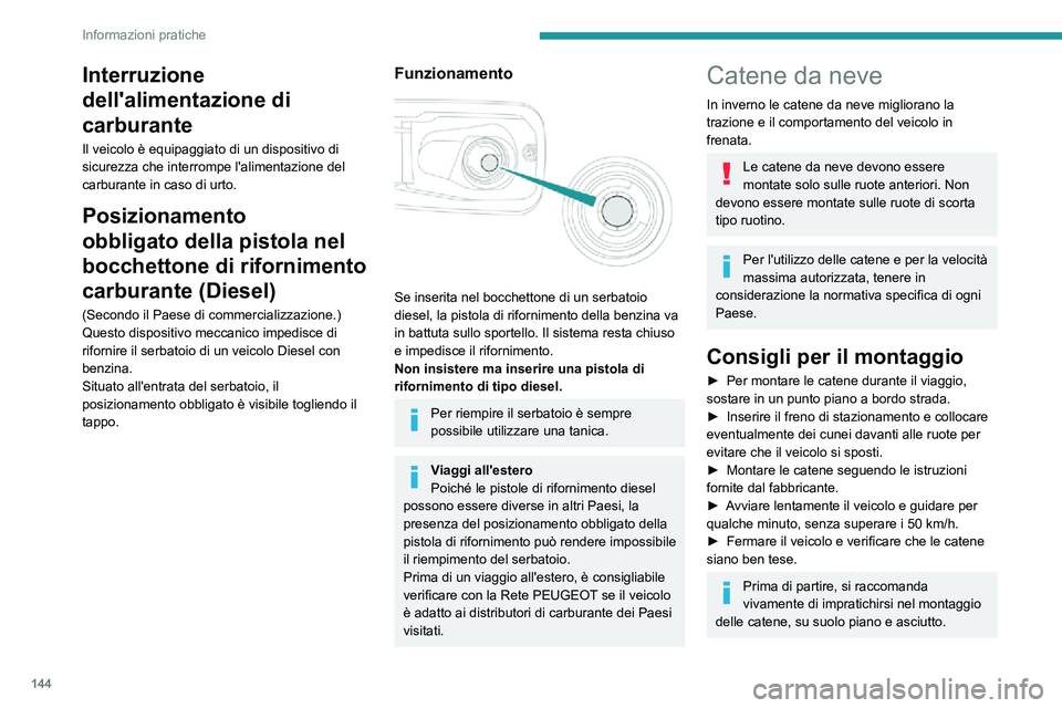 PEUGEOT PARTNER 2021  Manuale duso (in Italian) 144
Informazioni pratiche
Non viaggiare su strada non innevata con le catene da neve montate, per non 
danneggiare i pneumatici del veicolo e la 
carreggiata. Se il veicolo è equipaggiato di 
cerchi 