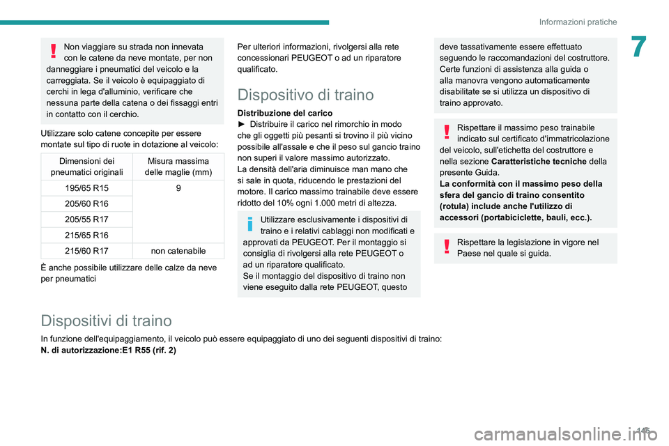 PEUGEOT PARTNER 2021  Manuale duso (in Italian) 145
Informazioni pratiche
7Non viaggiare su strada non innevata 
con le catene da neve montate, per non 
danneggiare i pneumatici del veicolo e la 
carreggiata. Se il veicolo è equipaggiato di 
cerch
