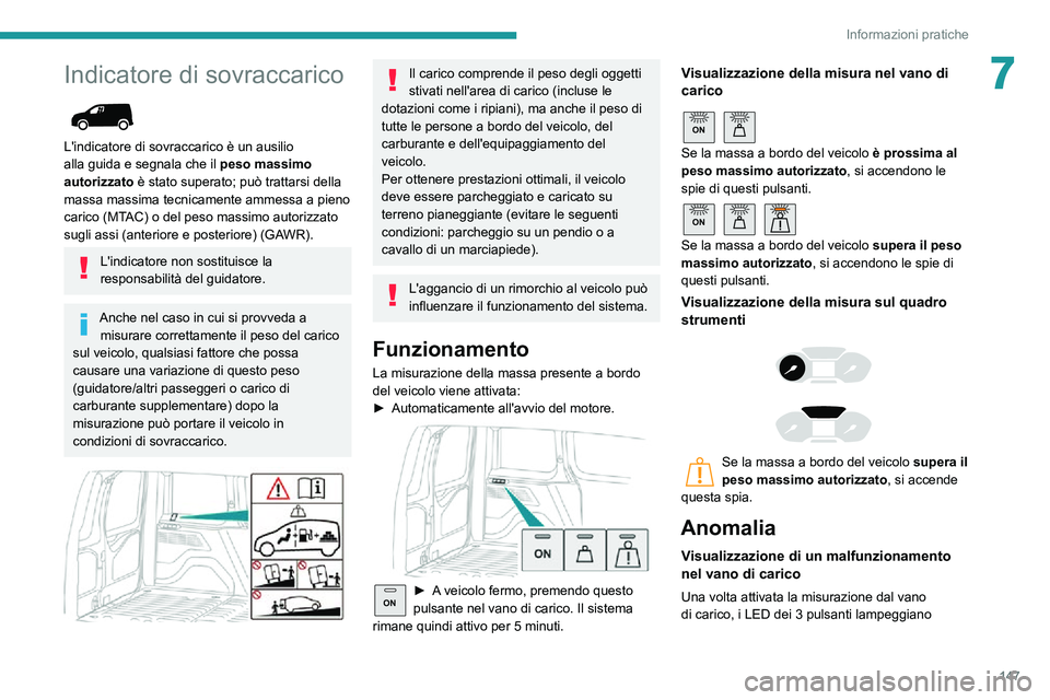 PEUGEOT PARTNER 2021  Manuale duso (in Italian) 147
Informazioni pratiche
7Indicatore di sovraccarico 
 
L'indicatore di sovraccarico è un ausilio 
alla guida e segnala che il peso massimo 
autorizzato è stato superato; può trattarsi della 
