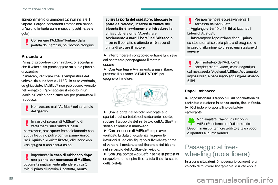 PEUGEOT PARTNER 2021  Manuale duso (in Italian) 156
Informazioni pratiche
modalità "free-wheel" (mentre viene trainato, su un banco a rulli, in un impianto di lavaggio 
automatico o durante il trasporto su rotaia o per 
mare, ecc.).
La pro