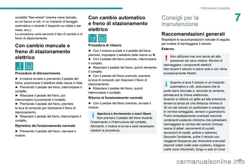 PEUGEOT PARTNER 2021  Manuale duso (in Italian) 157
Informazioni pratiche
7modalità "free-wheel" (mentre viene trainato, 
su un banco a rulli, in un impianto di lavaggio 
automatico o durante il trasporto su rotaia o per 
mare, ecc.).
La p