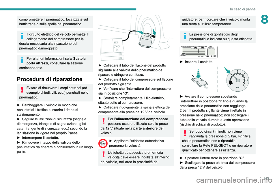 PEUGEOT PARTNER 2021 Manuale duso (in Italian) 161
In caso di panne
8compromettere il pneumatico, localizzate sul
battistrada o sulla spalla del pneumatico.
Il circuito elettrico del veicolo permette il
collegamento del compressore per la
durat PEUGEOT PARTNER 2021 Manuale duso (in Italian) 161
In caso di panne
8compromettere il pneumatico, localizzate sul
battistrada o sulla spalla del pneumatico.
Il circuito elettrico del veicolo permette il
collegamento del compressore per la
durat