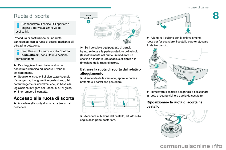 PEUGEOT PARTNER 2021 Manuale duso (in Italian) 163
In caso di panne
8Ruota di scorta
Scannerizzare il codice QR riportato a
pagina 3 per visualizzare video
esplicativi.
Procedura di sostituzione di una ruota
danneggiata con la ruota di scorta, PEUGEOT PARTNER 2021 Manuale duso (in Italian) 163
In caso di panne
8Ruota di scorta
Scannerizzare il codice QR riportato a
pagina 3 per visualizzare video
esplicativi.
Procedura di sostituzione di una ruota
danneggiata con la ruota di scorta,