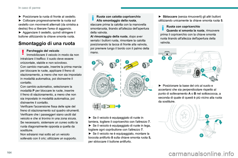 PEUGEOT PARTNER 2021 Manuale duso (in Italian) 164
In caso di panne
► Posizionare la ruota di fronte al cestello.► Collocare progressivamente la ruota sul cestello con movimenti alternati (da sinistra a
destra) fino a liberare l'area di a PEUGEOT PARTNER 2021 Manuale duso (in Italian) 164
In caso di panne
► Posizionare la ruota di fronte al cestello.► Collocare progressivamente la ruota sul cestello con movimenti alternati (da sinistra a
destra) fino a liberare l'area di a