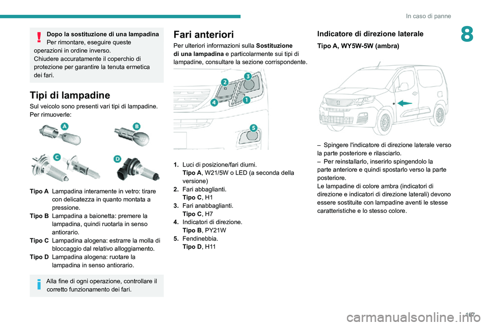 PEUGEOT PARTNER 2021 Manuale duso (in Italian) 167
In caso di panne
8Dopo la sostituzione di una lampadina
Per rimontare, eseguire queste
operazioni in ordine inverso.
Chiudere accuratamente il coperchio di
protezione per garantire la tenuta erm PEUGEOT PARTNER 2021 Manuale duso (in Italian) 167
In caso di panne
8Dopo la sostituzione di una lampadina
Per rimontare, eseguire queste
operazioni in ordine inverso.
Chiudere accuratamente il coperchio di
protezione per garantire la tenuta erm