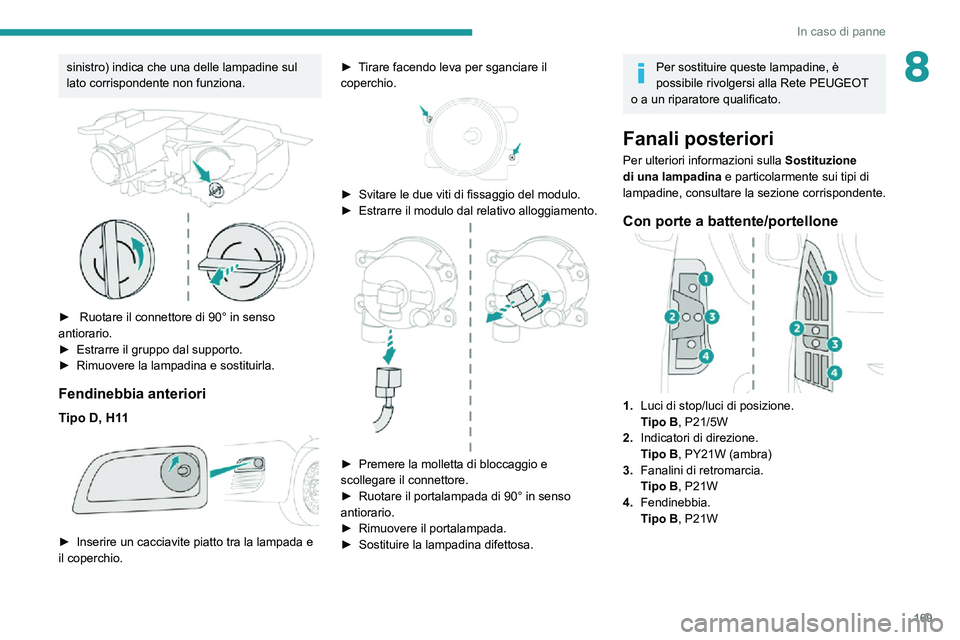 PEUGEOT PARTNER 2021 Manuale duso (in Italian) 169
In caso di panne
8sinistro) indica che una delle lampadine sul
lato corrispondente non funziona.
► Ruotare il connettore di 90° in senso antiorario.► Estrarre il gruppo dal supporto.► PEUGEOT PARTNER 2021 Manuale duso (in Italian) 169
In caso di panne
8sinistro) indica che una delle lampadine sul
lato corrispondente non funziona.
► Ruotare il connettore di 90° in senso antiorario.► Estrarre il gruppo dal supporto.►