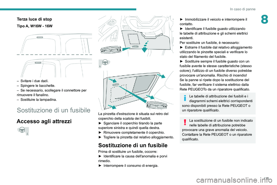 PEUGEOT PARTNER 2021 Manuale duso (in Italian) 171
In caso di panne
8Terza luce di stop
Tipo A, W16W - 16W
– Svitare i due dadi.– Spingere le bacchette.– Se necessario, scollegare il connettore per rimuovere il fanalino.– Sostituire la PEUGEOT PARTNER 2021 Manuale duso (in Italian) 171
In caso di panne
8Terza luce di stop
Tipo A, W16W - 16W
– Svitare i due dadi.– Spingere le bacchette.– Se necessario, scollegare il connettore per rimuovere il fanalino.– Sostituire la