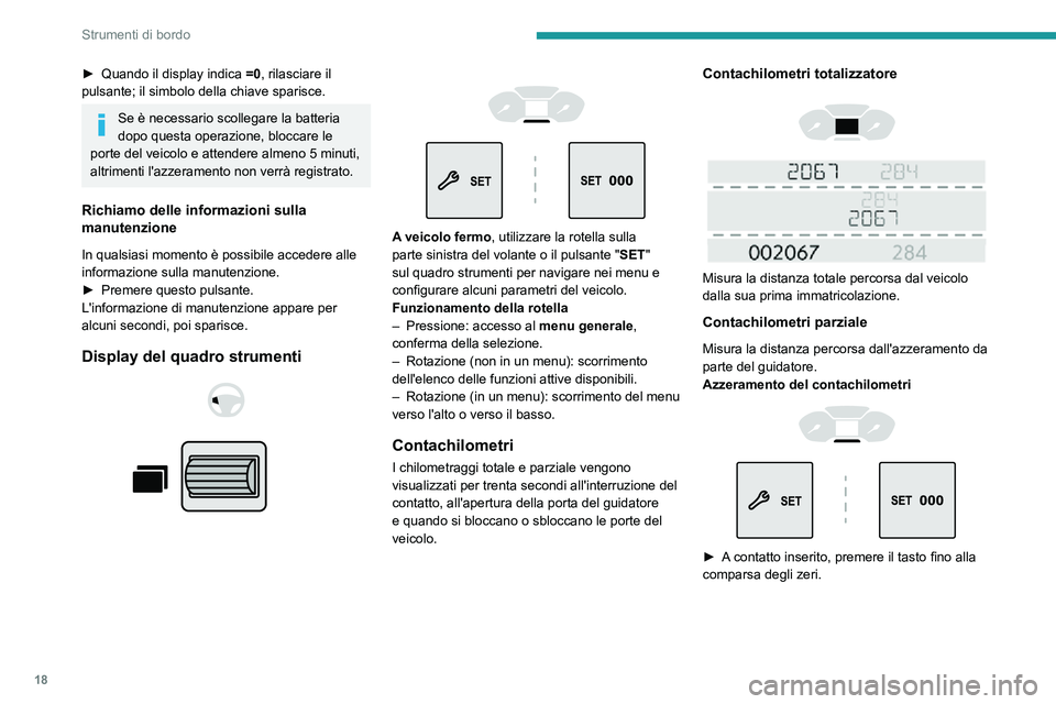 PEUGEOT PARTNER 2021 Manuale duso (in Italian) 18
Strumenti di bordo
► Quando il display indica =0, rilasciare il
pulsante; il simbolo della chiave sparisce.
Se è necessario scollegare la batteria
dopo questa operazione, bloccare le
porte de PEUGEOT PARTNER 2021 Manuale duso (in Italian) 18
Strumenti di bordo
► Quando il display indica =0, rilasciare il
pulsante; il simbolo della chiave sparisce.
Se è necessario scollegare la batteria
dopo questa operazione, bloccare le
porte de