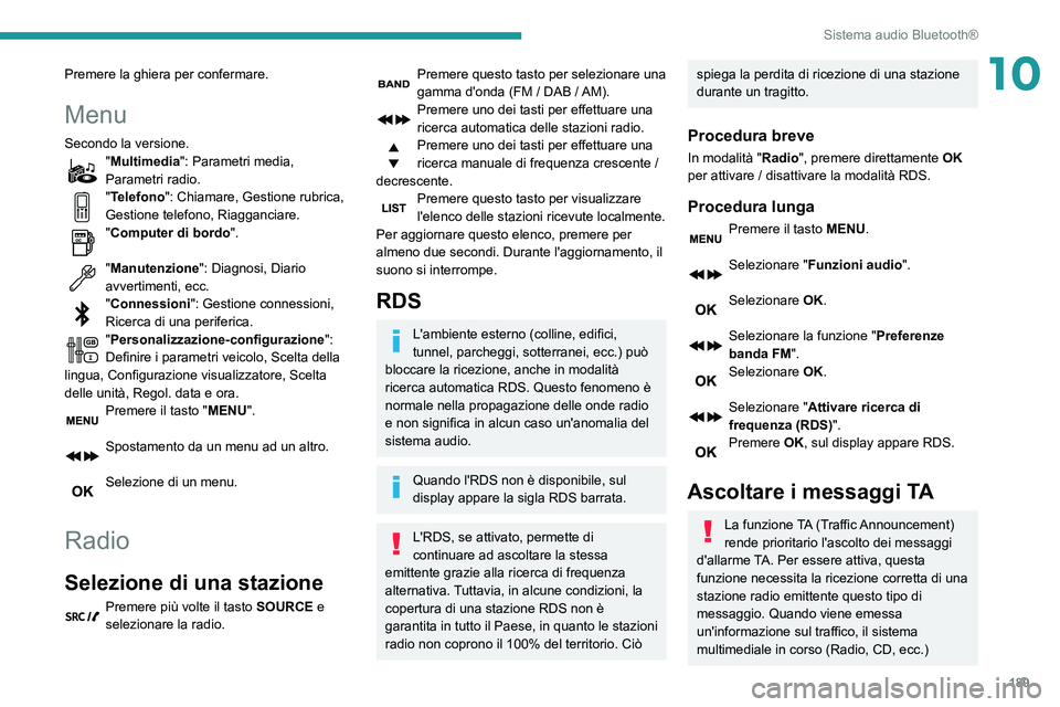 PEUGEOT PARTNER 2021  Manuale duso (in Italian) 189
Sistema audio Bluetooth®
10Premere la ghiera per confermare.
Menu
Secondo la versione."Multimedia": Parametri media, 
Parametri radio.
"Telefono": Chiamare, Gestione rubrica, 
Ges