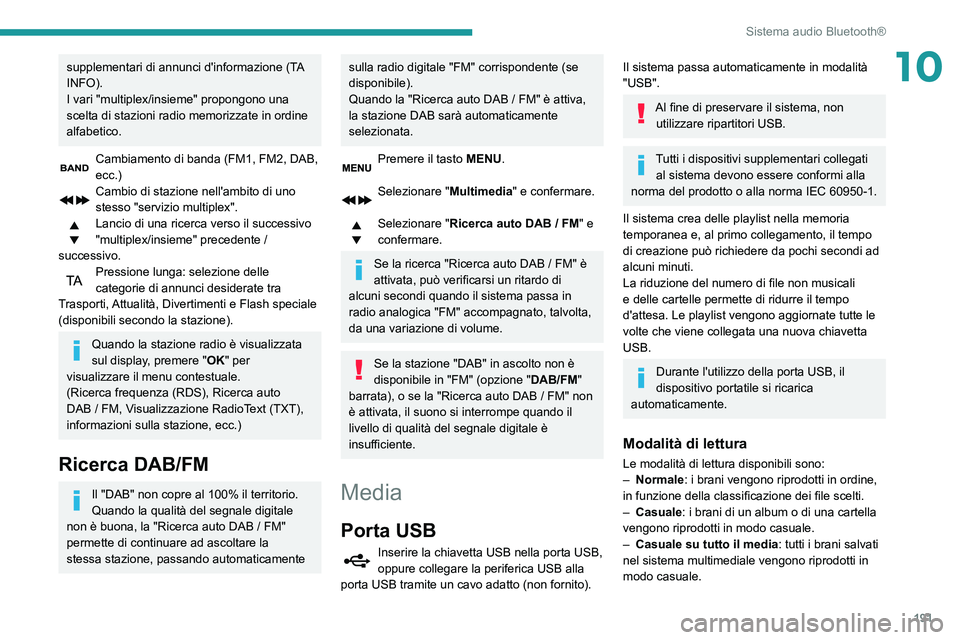 PEUGEOT PARTNER 2021  Manuale duso (in Italian) 191
Sistema audio Bluetooth®
10supplementari di annunci d'informazione (TA 
INFO).
I vari "multiplex/insieme" propongono una 
scelta di stazioni radio memorizzate in ordine 
alfabetico.
C