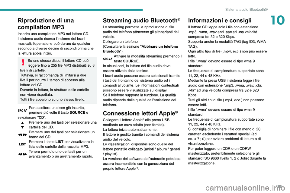 PEUGEOT PARTNER 2021  Manuale duso (in Italian) 193
Sistema audio Bluetooth®
10Riproduzione di una 
compilation MP3
Inserire una compilation MP3 nel lettore CD.
Il sistema audio ricerca l'insieme dei brani 
musicali; l'operazione può dura