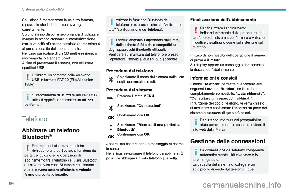 PEUGEOT PARTNER 2021  Manuale duso (in Italian) 194
Sistema audio Bluetooth®
Se il disco è masterizzato in un altro formato, 
è possibile che la lettura non avvenga 
correttamente.
Su uno stesso disco, si raccomanda di utilizzare 
sempre lo stes