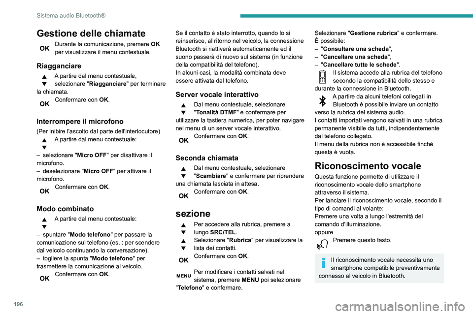 PEUGEOT PARTNER 2021  Manuale duso (in Italian) 196
Sistema audio Bluetooth®
Domande frequenti
Le informazioni che seguono riportano le 
risposte alle domande più frequenti sul sistema 
audio.
A motore spento, il sistema audio si spegne 
dopo sva