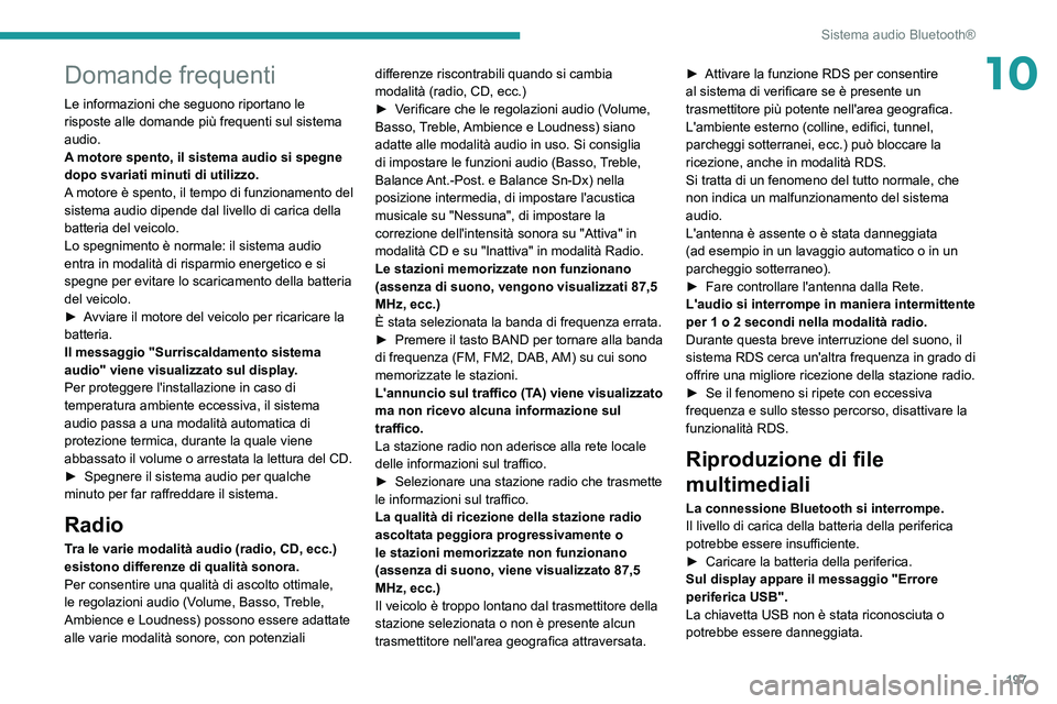 PEUGEOT PARTNER 2021  Manuale duso (in Italian) 197
Sistema audio Bluetooth®
10Domande frequenti
Le informazioni che seguono riportano le 
risposte alle domande più frequenti sul sistema 
audio.
A motore spento, il sistema audio si spegne 
dopo s