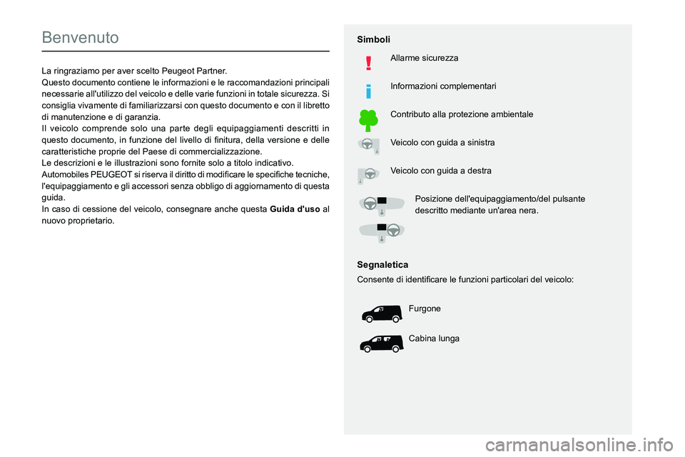 PEUGEOT PARTNER 2021 Manuale duso (in Italian)
Benvenuto
La ringraziamo per aver scelto Peugeot P artner.Questo documento contiene le informazioni e le raccomandazioni principali
necessarie al PEUGEOT PARTNER 2021 Manuale duso (in Italian)
Benvenuto
La ringraziamo per aver scelto Peugeot P artner.Questo documento contiene le informazioni e le raccomandazioni principali
necessarie al
