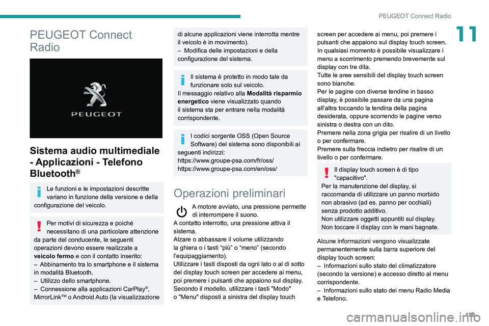 PEUGEOT PARTNER 2021  Manuale duso (in Italian) 199
PEUGEOT Connect Radio
11PEUGEOT Connect 
Radio
 
 
Sistema audio multimediale 
- Applicazioni - Telefono 
Bluetooth
®
Le funzioni e le impostazioni descritte 
variano in funzione della versione e