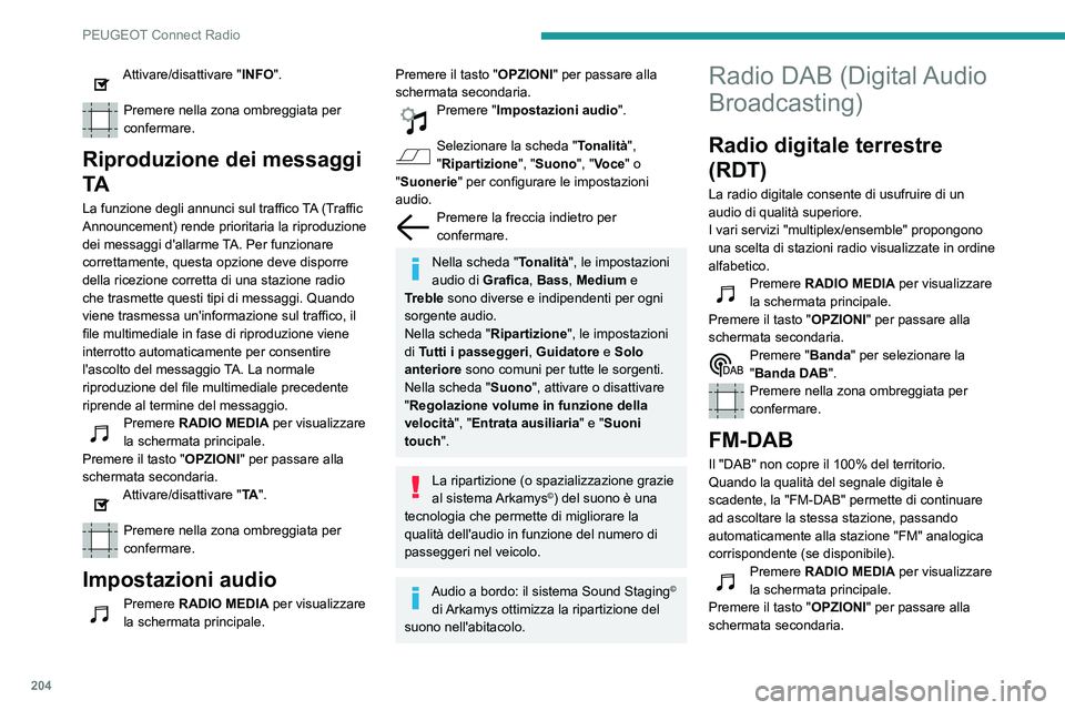 PEUGEOT PARTNER 2021  Manuale duso (in Italian) 204
PEUGEOT Connect Radio
Attivare/disattivare "FM-DAB". 
Premere nella zona ombreggiata per 
confermare.
Se la "FM-DAB" è attivata, potrebbe 
verificarsi un ritardo di alcuni secondi