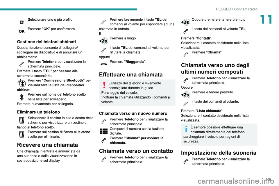 PEUGEOT PARTNER 2021  Manuale duso (in Italian) 209
PEUGEOT Connect Radio
11Selezionare uno o più profili. 
Premere "OK" per confermare. 
Gestione dei telefoni abbinati
Questa funzione consente di collegare/
scollegare un dispositivo e di 