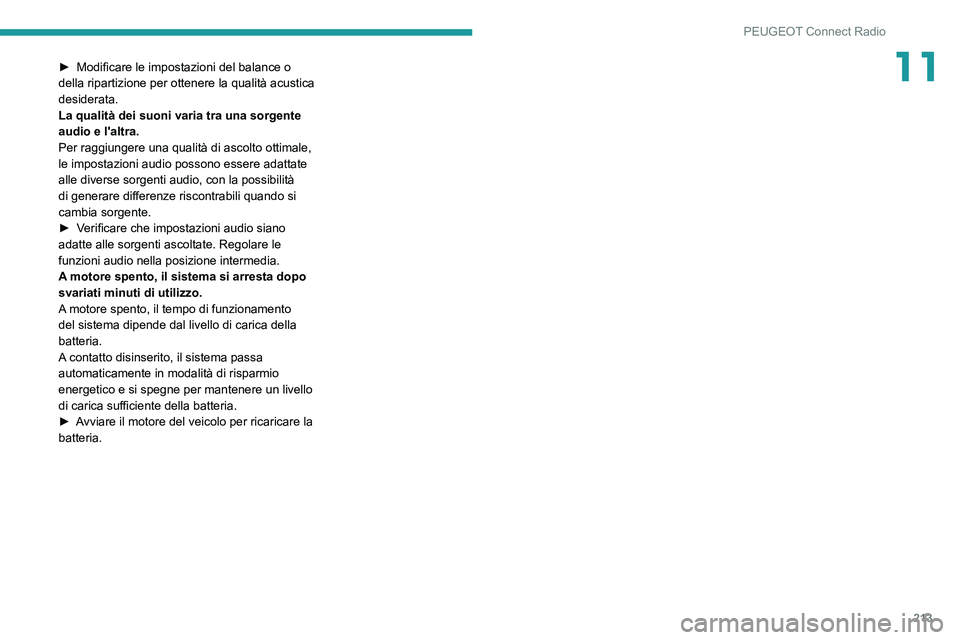 PEUGEOT PARTNER 2021  Manuale duso (in Italian) 213
PEUGEOT Connect Radio
11► Modificare le impostazioni del balance o della ripartizione per ottenere la qualità acustica 
desiderata.
La qualità dei suoni varia tra una sorgente 
audio e l'a
