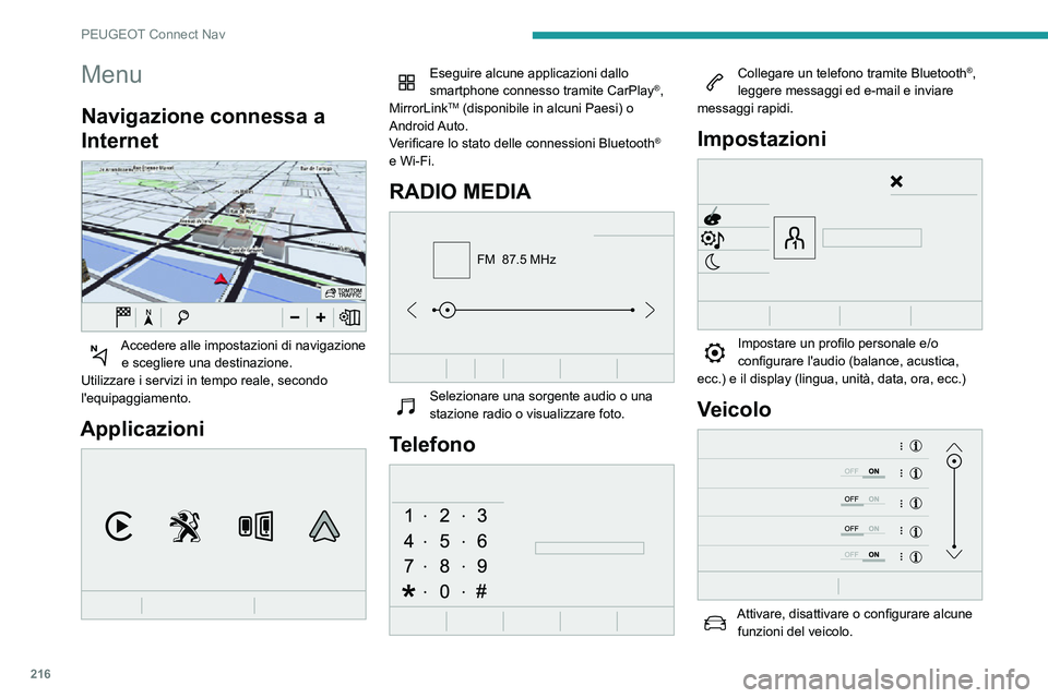 PEUGEOT PARTNER 2021  Manuale duso (in Italian) 216
PEUGEOT Connect Nav
Menu
Navigazione connessa a 
Internet
 
 
Accedere alle impostazioni di navigazione e scegliere una destinazione.
Utilizzare i servizi in tempo reale, secondo 
l'equipaggia