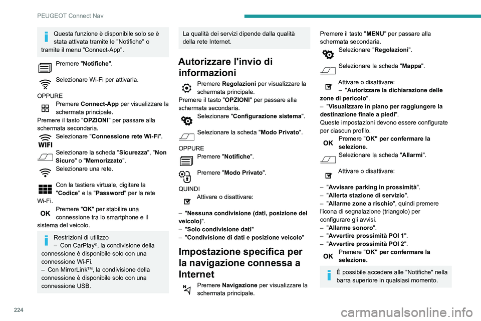 PEUGEOT PARTNER 2021  Manuale duso (in Italian) 224
PEUGEOT Connect Nav
Questa funzione è disponibile solo se è 
stata attivata tramite le "Notifiche" o 
tramite il menu "Connect-App".
Premere "Notifiche". 
Selezionare Wi-