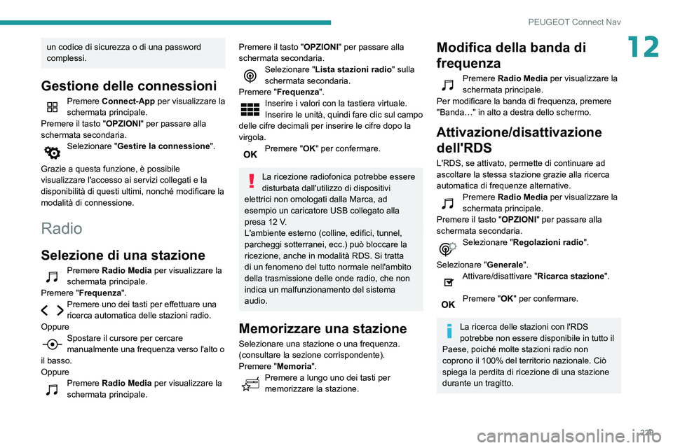 PEUGEOT PARTNER 2021  Manuale duso (in Italian) 229
PEUGEOT Connect Nav
12un codice di sicurezza o di una password 
complessi.
Gestione delle connessioni
Premere Connect-App per visualizzare la 
schermata principale.
Premere il tasto "OPZIONI &