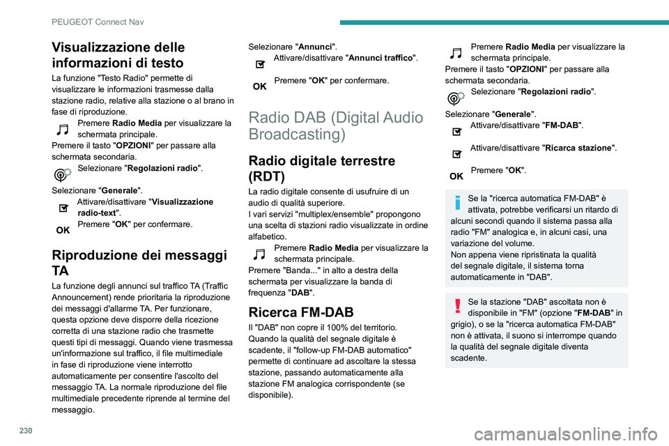 PEUGEOT PARTNER 2021  Manuale duso (in Italian) 230
PEUGEOT Connect Nav
Visualizzazione delle 
informazioni di testo
La funzione "Testo Radio" permette di 
visualizzare le informazioni trasmesse dalla 
stazione radio, relative alla stazione