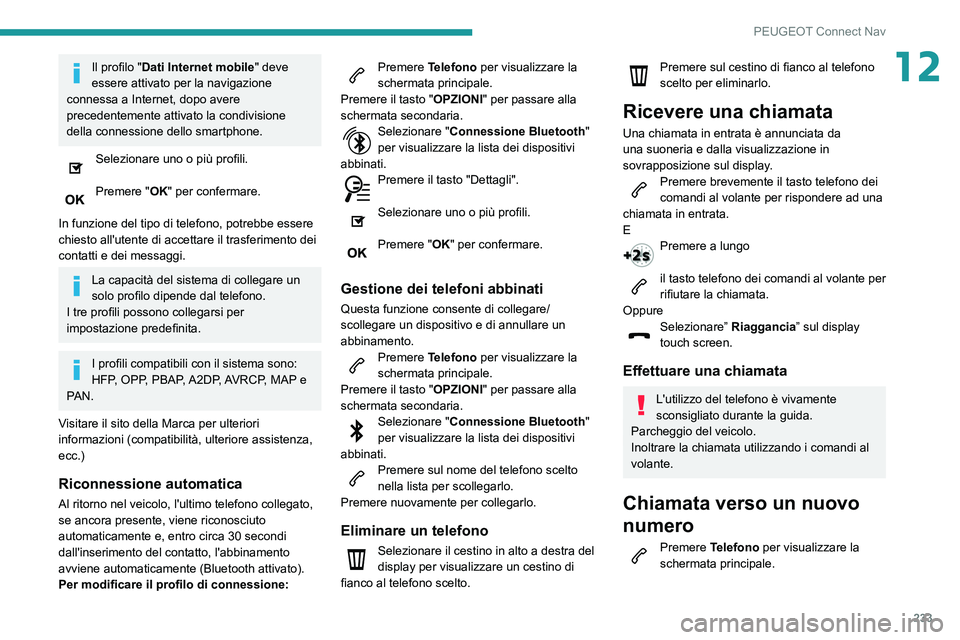 PEUGEOT PARTNER 2021  Manuale duso (in Italian) 233
PEUGEOT Connect Nav
12Il profilo "Dati Internet mobile" deve 
essere attivato per la navigazione 
connessa a Internet, dopo avere 
precedentemente attivato la condivisione 
della connessio
