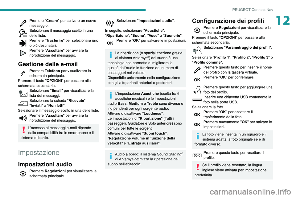 PEUGEOT PARTNER 2021  Manuale duso (in Italian) 235
PEUGEOT Connect Nav
12Premere "Creare" per scrivere un nuovo 
messaggio.
Selezionare il messaggio scelto in una delle liste.Premere "Trasferire " per selezionare uno 
o più destin