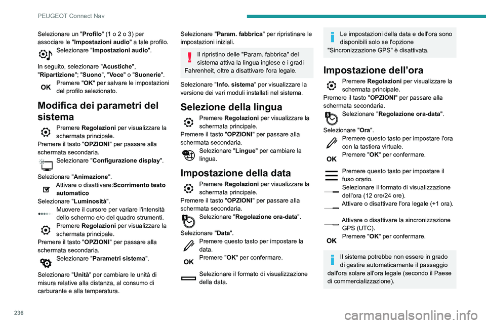PEUGEOT PARTNER 2021  Manuale duso (in Italian) 236
PEUGEOT Connect Nav
Selezionare un "Profilo" (1 o 2 o 3) per 
associare le " Impostazioni audio " a tale profilo.
Selezionare "Impostazioni audio". 
In seguito, selezionare