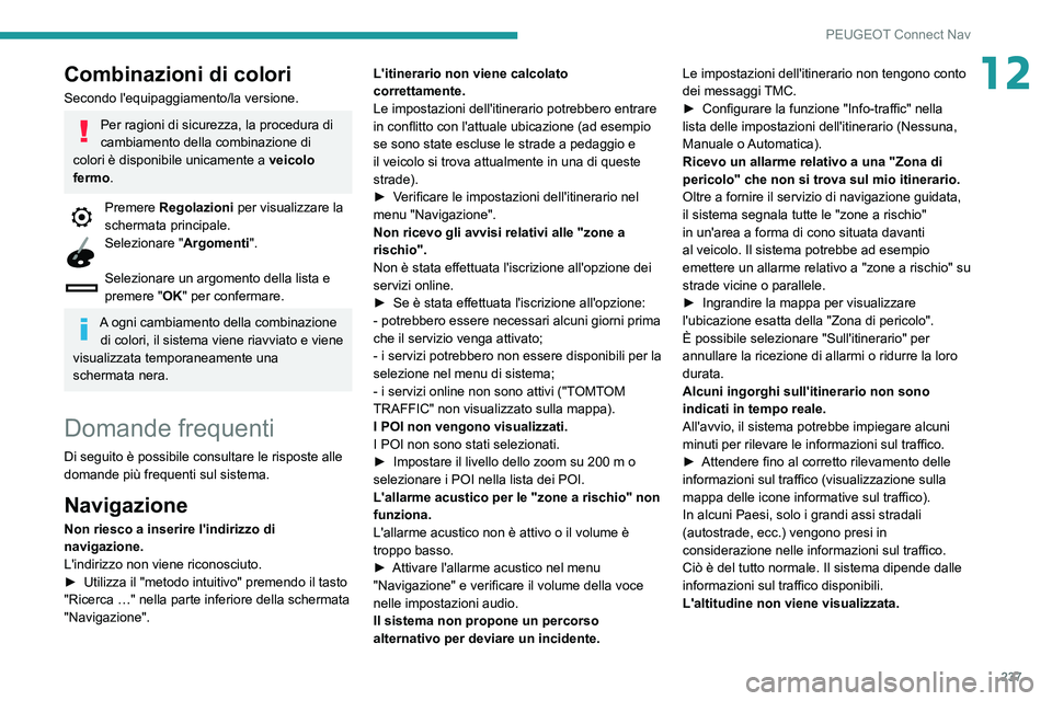 PEUGEOT PARTNER 2021  Manuale duso (in Italian) 237
PEUGEOT Connect Nav
12Combinazioni di colori
Secondo l'equipaggiamento/la versione.
Per ragioni di sicurezza, la procedura di 
cambiamento della combinazione di 
colori è disponibile unicamen