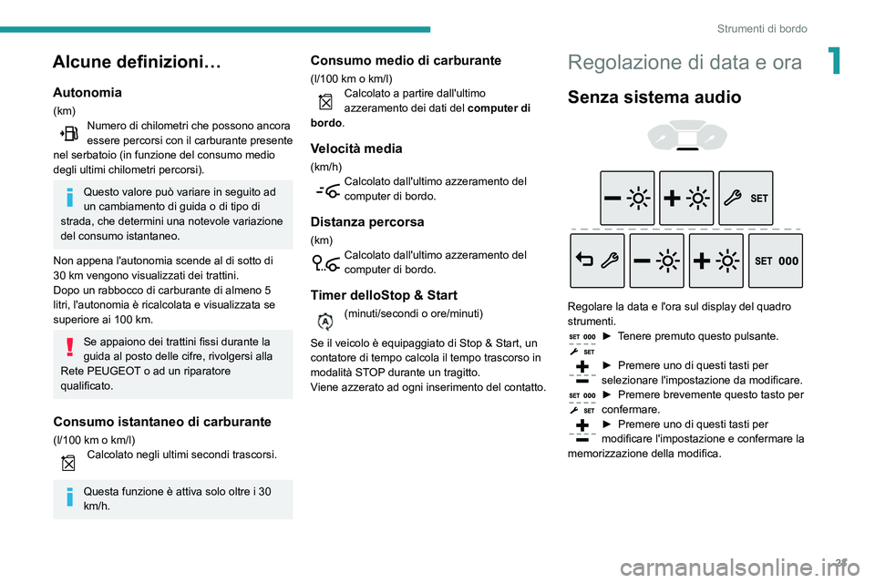 PEUGEOT PARTNER 2021 Manuale duso (in Italian) 23
Strumenti di bordo
1Alcune definizioni…
Autonomia
(km)Numero di chilometri che possono ancora essere percorsi con il carburante presente
nel serbatoio (in funzione del consumo medio
degli ultim PEUGEOT PARTNER 2021 Manuale duso (in Italian) 23
Strumenti di bordo
1Alcune definizioni…
Autonomia
(km)Numero di chilometri che possono ancora essere percorsi con il carburante presente
nel serbatoio (in funzione del consumo medio
degli ultim