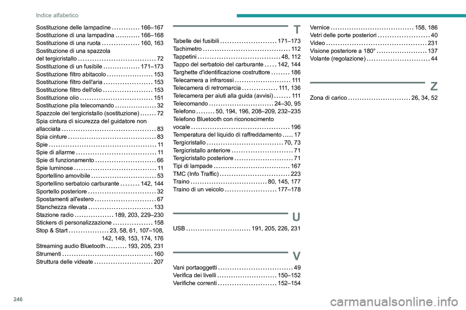 PEUGEOT PARTNER 2021  Manuale duso (in Italian) 246
Indice alfabetico
Sostituzione delle lampadine   166–167Sostituzione di una lampadina   166–168Sostituzione di una ruota   160, 163Sostituzione di una spazzola  del tergicristallo   72Sostituz