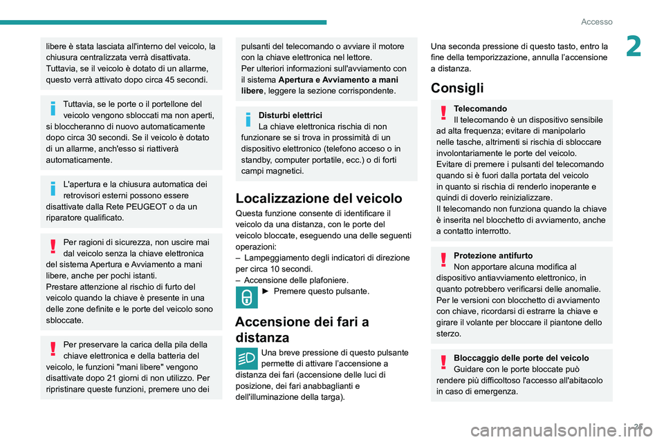 PEUGEOT PARTNER 2021 Manuale duso (in Italian) 25
Accesso
2libere è stata lasciata all'interno del veicolo, la
chiusura centralizzata verrà disattivata.
Tuttavia, se il veicolo è dotato di un allarme,
questo verrà attivato dopo circa 45 PEUGEOT PARTNER 2021 Manuale duso (in Italian) 25
Accesso
2libere è stata lasciata all'interno del veicolo, la
chiusura centralizzata verrà disattivata.
Tuttavia, se il veicolo è dotato di un allarme,
questo verrà attivato dopo circa 45