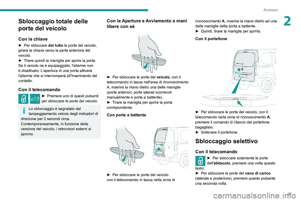 PEUGEOT PARTNER 2021 Manuale duso (in Italian) 27
Accesso
2Sbloccaggio totale delle
porte del veicolo
Con la chiave
► Per sbloccare del tutto le porte del veicolo,
girare la chiave verso la parte anteriore del
veicolo.
► Tirare quindi la ma PEUGEOT PARTNER 2021 Manuale duso (in Italian) 27
Accesso
2Sbloccaggio totale delle
porte del veicolo
Con la chiave
► Per sbloccare del tutto le porte del veicolo,
girare la chiave verso la parte anteriore del
veicolo.
► Tirare quindi la ma
