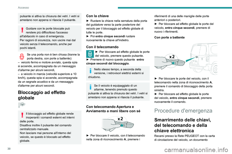 PEUGEOT PARTNER 2021  Manuale duso (in Italian) 30
Accesso
pulsante si attiva la chiusura dei vetri. I vetri si 
arrestano non appena si rilascia il pulsante.
Guidare con le porte bloccate può 
rendere più difficoltoso l'accesso 
all'abit