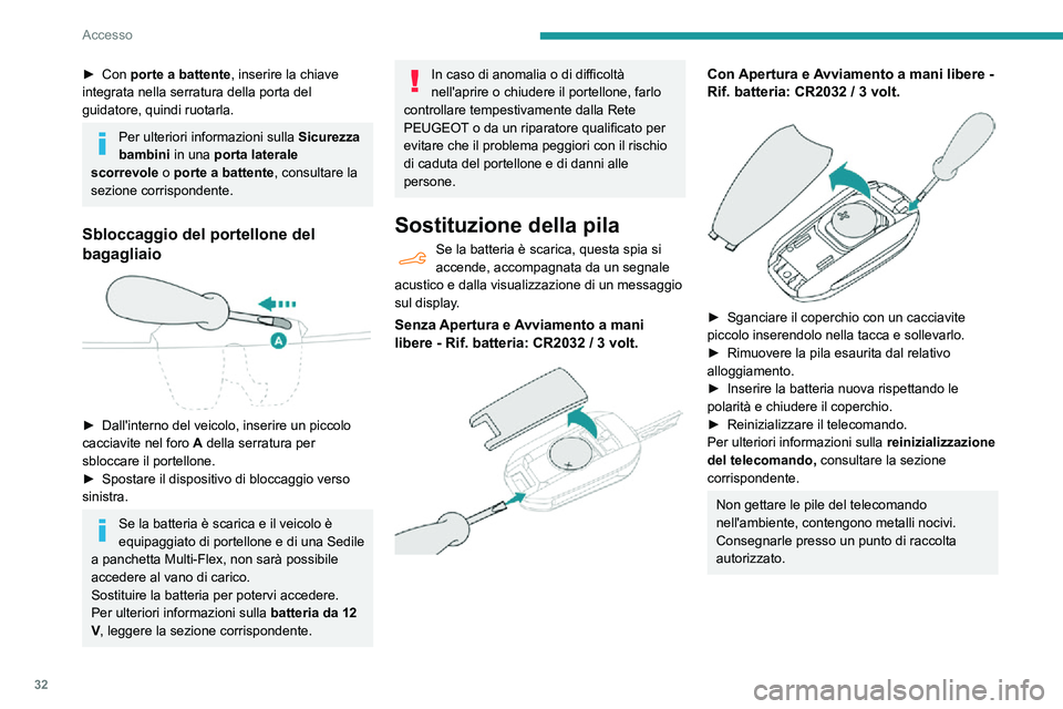 PEUGEOT PARTNER 2021  Manuale duso (in Italian) 32
Accesso
► Con porte a battente, inserire la chiave 
integrata nella serratura della porta del 
guidatore, quindi ruotarla.
Per ulteriori informazioni sulla  Sicurezza 
bambini  in una porta later
